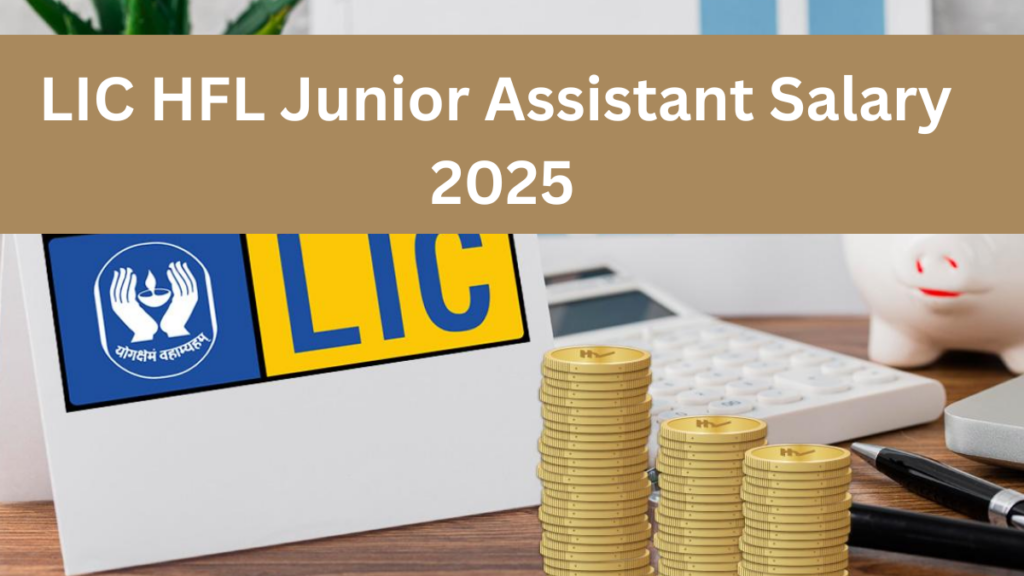 LIC HFL Junior Assistant Salary 2025: Complete Details