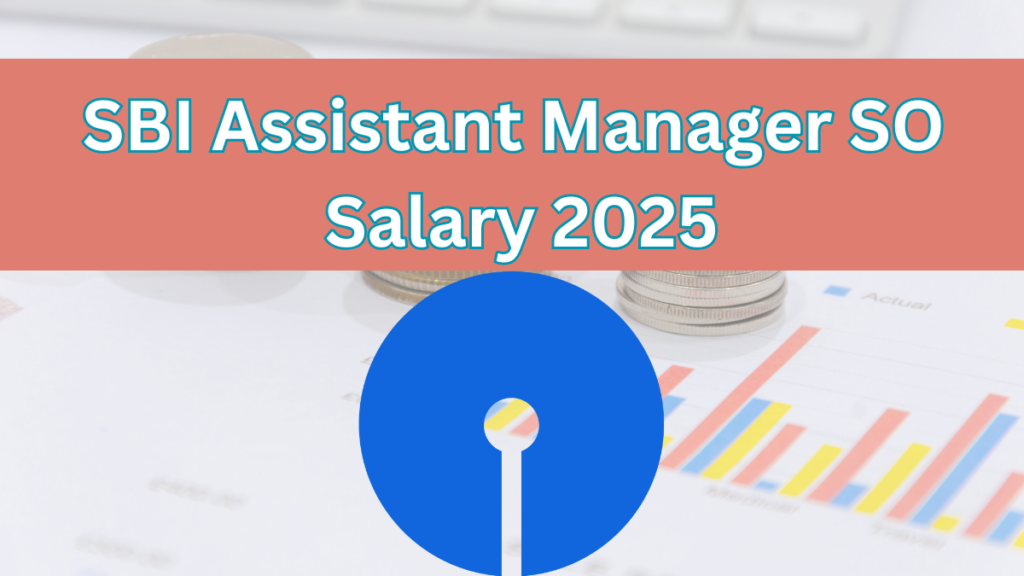 SBI Assistant Manager Salary 2025: Complete Overview with Perks & Growth