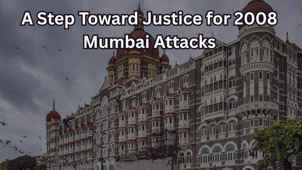 Tahawwur Rana Extradition: A Step Toward Justice for 2008 Mumbai Attacks