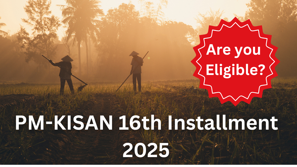 PM-KISAN 16th Installment 2025 – Payment Dates and Eligibility Explained