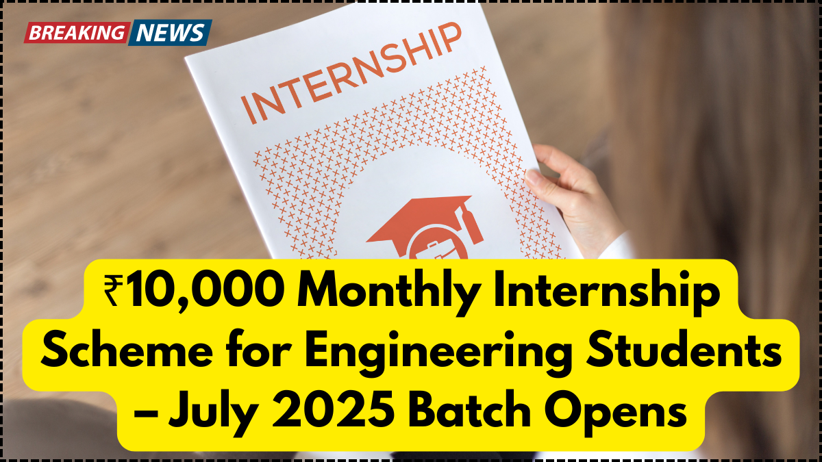 ₹10,000 Monthly Internship Scheme for Engineering Students – July 2025 Batch Opens