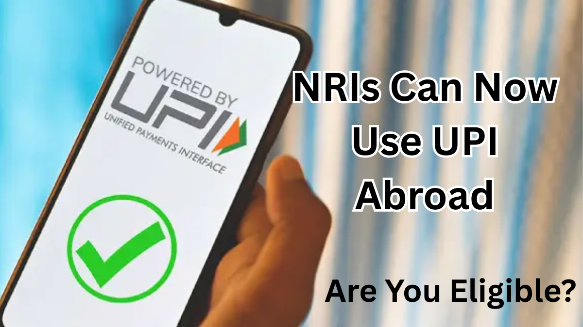 NRIs Can Now Use UPI Abroad – Here’s How It Works and Who Can Apply