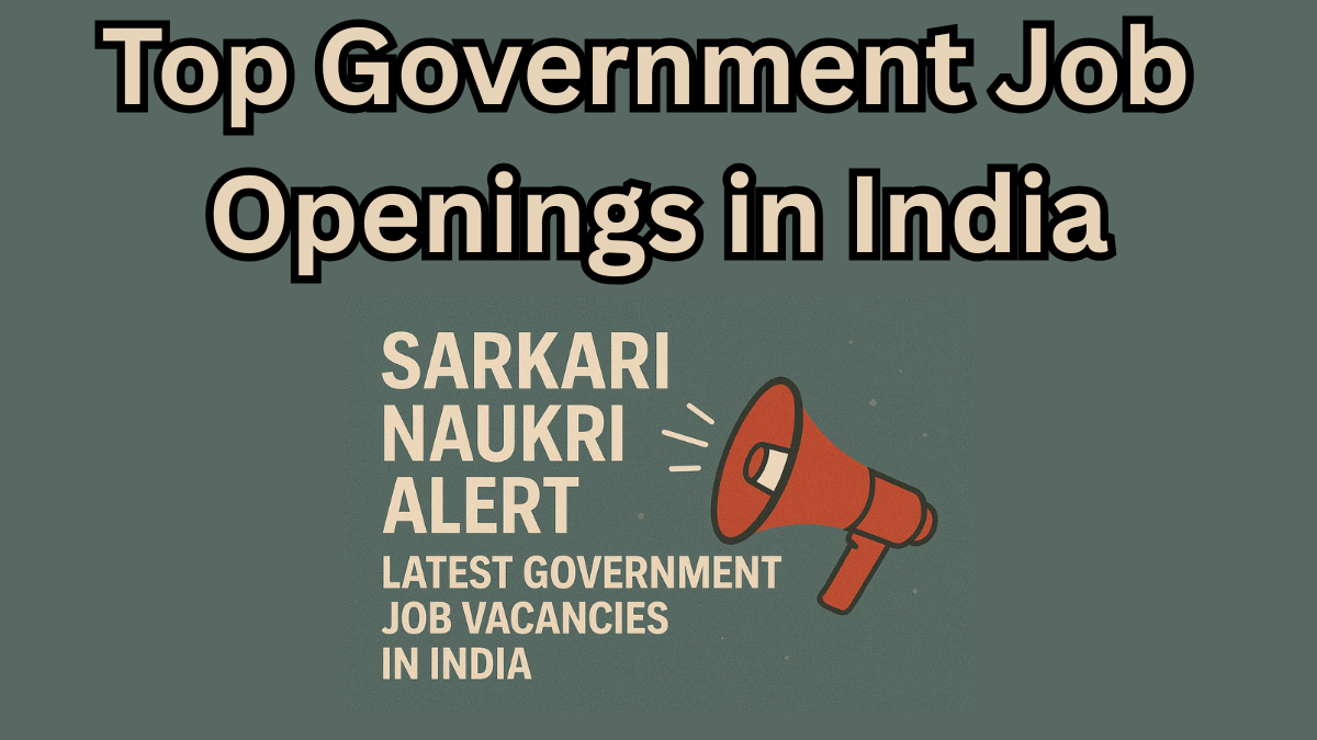 Top Government Job Openings in India – 2025 Sarkari Naukri Alert with Salary & Perks