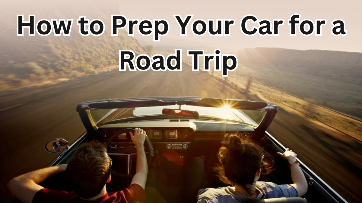 How to Prep Your Car for a Road Trip: Complete 2025 Checklist