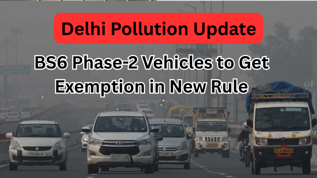 Delhi Pollution Update: BS6 Phase-2 Vehicles to Get Exemption in New Rule