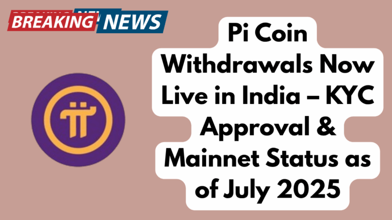 Pi Coin Withdrawals Now Live in India – KYC Approval & Mainnet Status as of July 2025