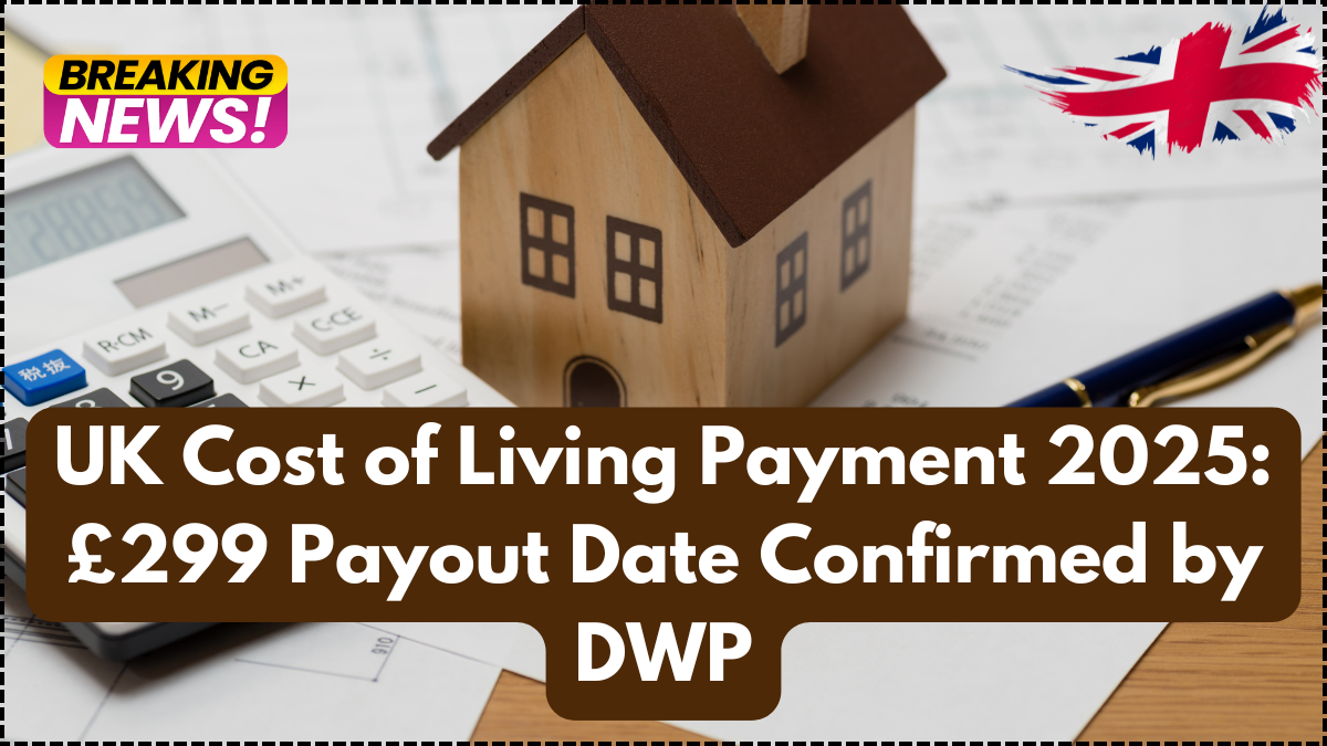 UK Cost of Living Payment 2025: £299 Payout Date Confirmed by DWP