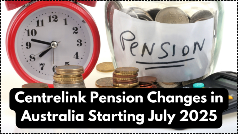 Centrelink Pension Changes in Australia Starting July 2025: Eligibility and Payment Details