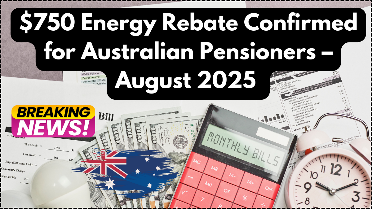 $750 Energy Rebate Confirmed for Australian Pensioners – August 2025 State-Wise Eligibility