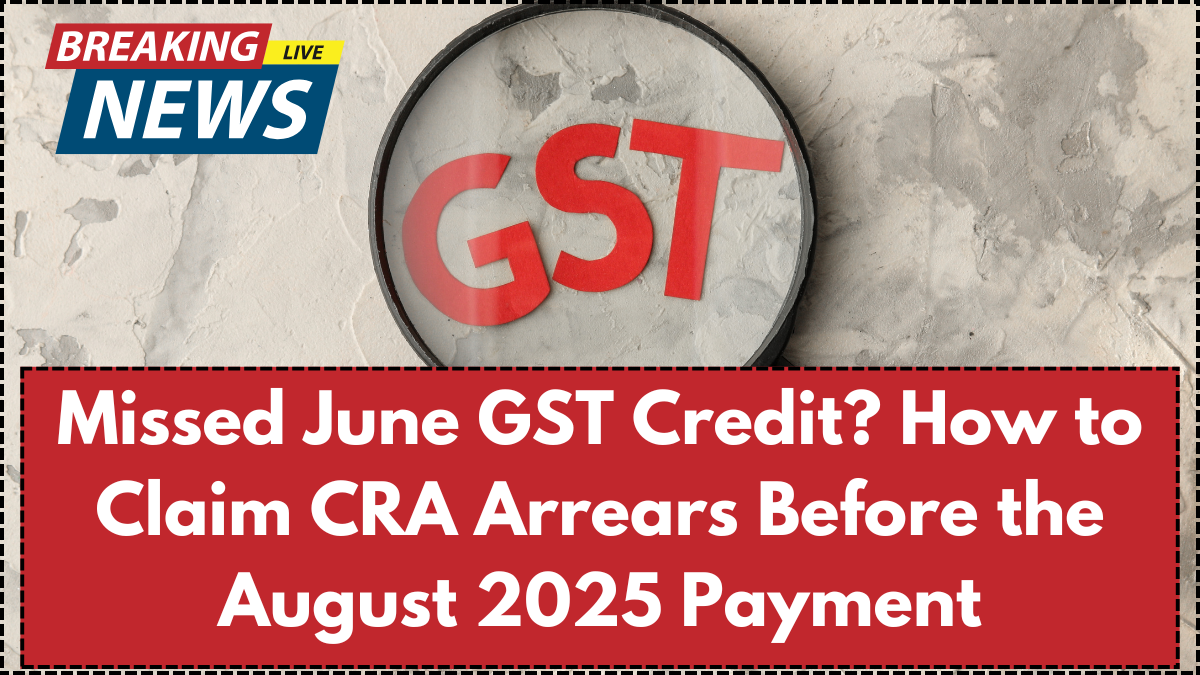 Missed June GST Credit? How to Claim CRA Arrears Before the August 2025 Payment