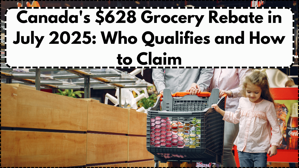 Canada's $628 Grocery Rebate in June 2025: Who Qualifies and How to Claim