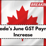 Canada’s June GST Payment Increase: Who Will Receive the Extra Amount?