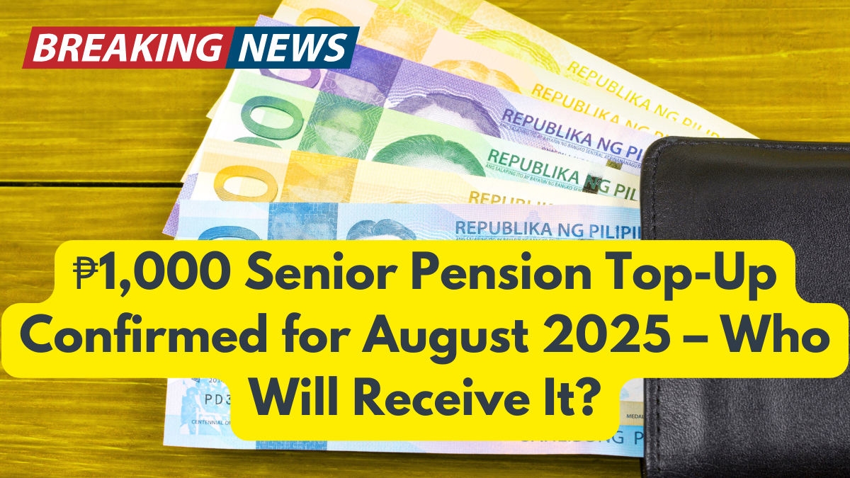 ₱1,000 Senior Pension Top-Up Confirmed for August 2025 – Who Will Receive It?