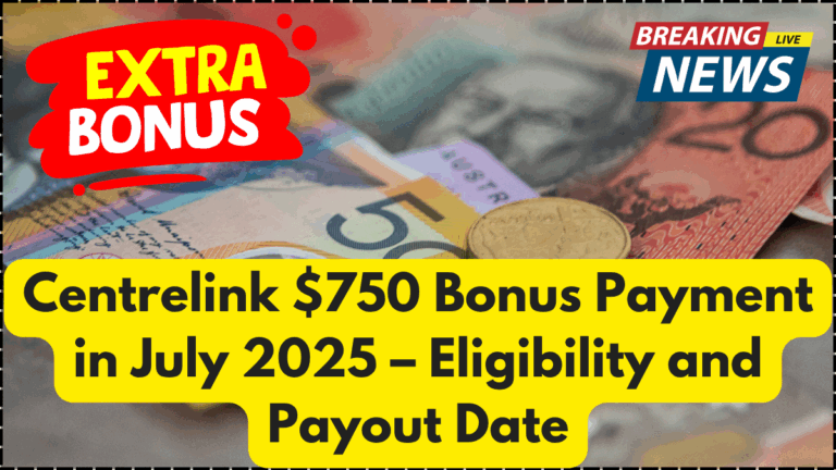 Centrelink $750 Bonus Payment in July 2025 – Eligibility and Payout Date