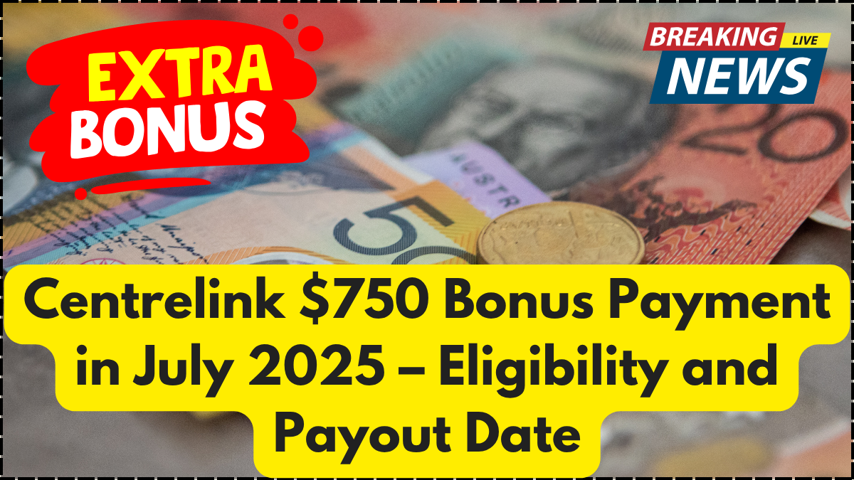 Centrelink $750 Bonus Payment in July 2025 – Eligibility and Payout Date