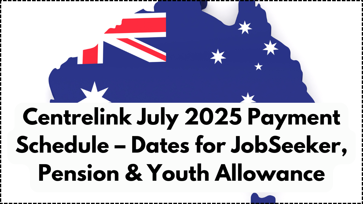 Centrelink July 2025 Payment Schedule – Dates for JobSeeker, Pension & Youth Allowance
