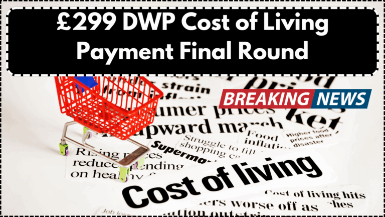 £299 DWP Cost of Living Payment Final Round – Who Will Get It in June 2025?