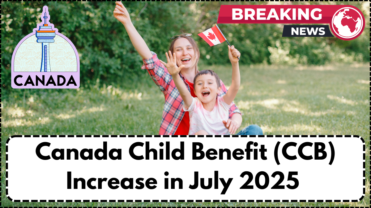 Canada Child Benefit (CCB) Increase in July 2025 – New Monthly Amounts by Age
