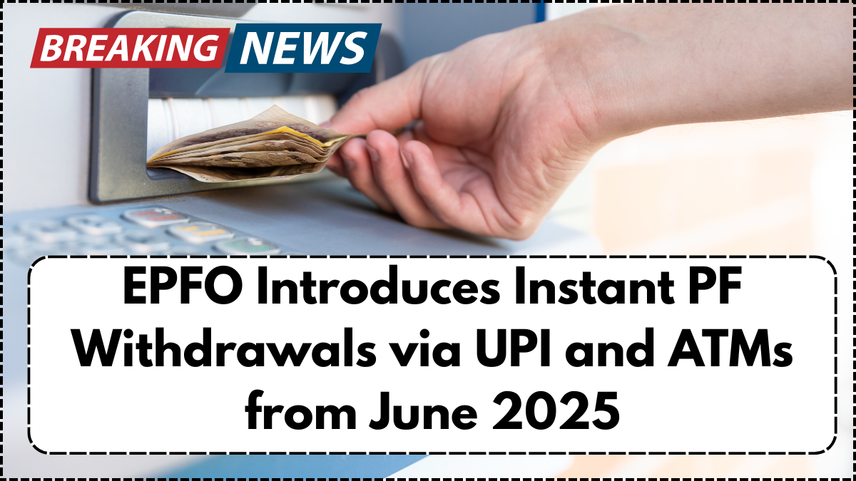 EPFO Introduces Instant PF Withdrawals via UPI and ATMs from June 2025