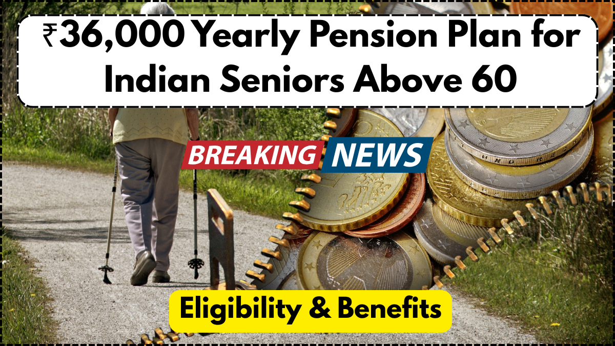 ₹36,000 Yearly Pension Plan for Indian Seniors Above 60 – Eligibility & Benefits