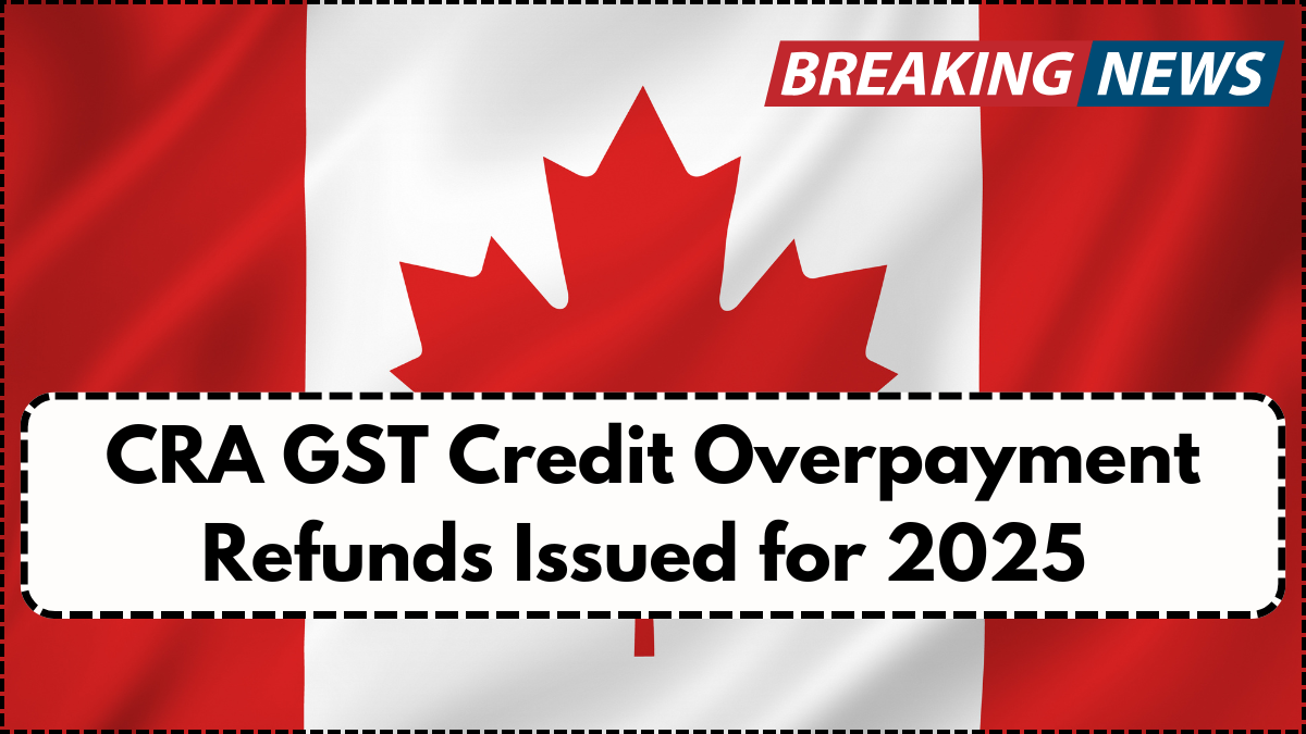 CRA GST Credit Overpayment Refunds Issued for 2025 – Check If You’re Eligible for Reassessment