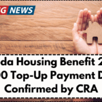 Canada Housing Benefit 2025: $500 Top-Up Payment Date Confirmed by CRA