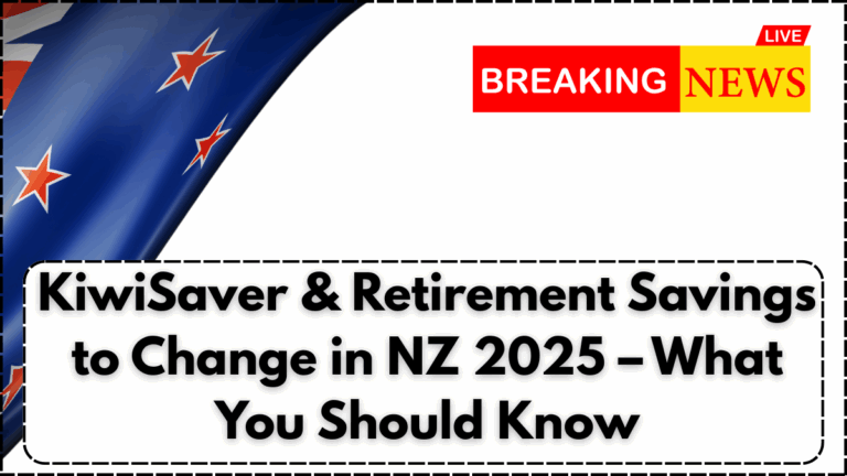 KiwiSaver & Retirement Savings to Change in NZ 2025 – What You Should Know