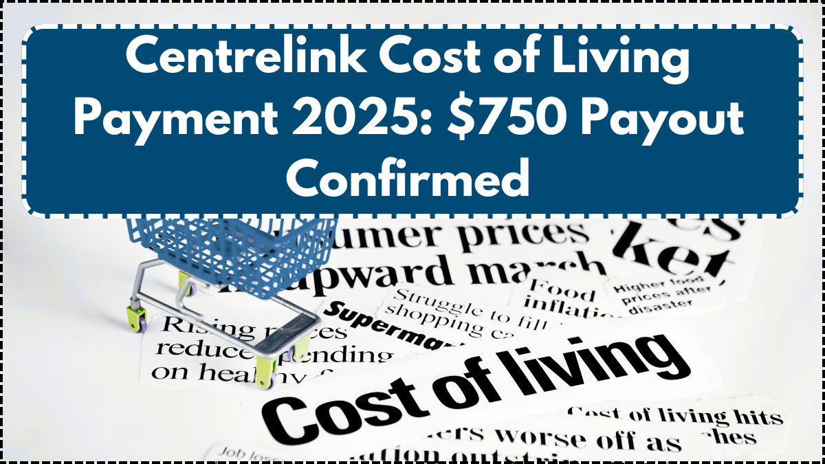 Centrelink Cost of Living Payment 2025: $750 Payout Confirmed