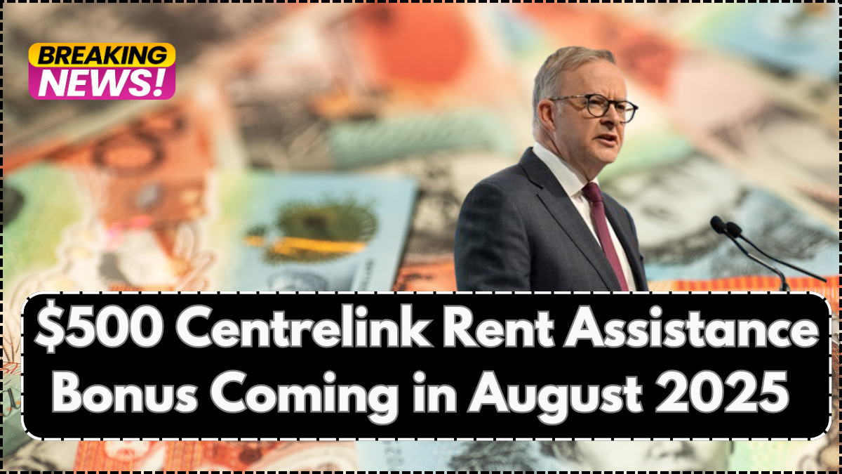 $500 Centrelink Rent Assistance Bonus Coming in August 2025 – Check Eligibility & Payment Date