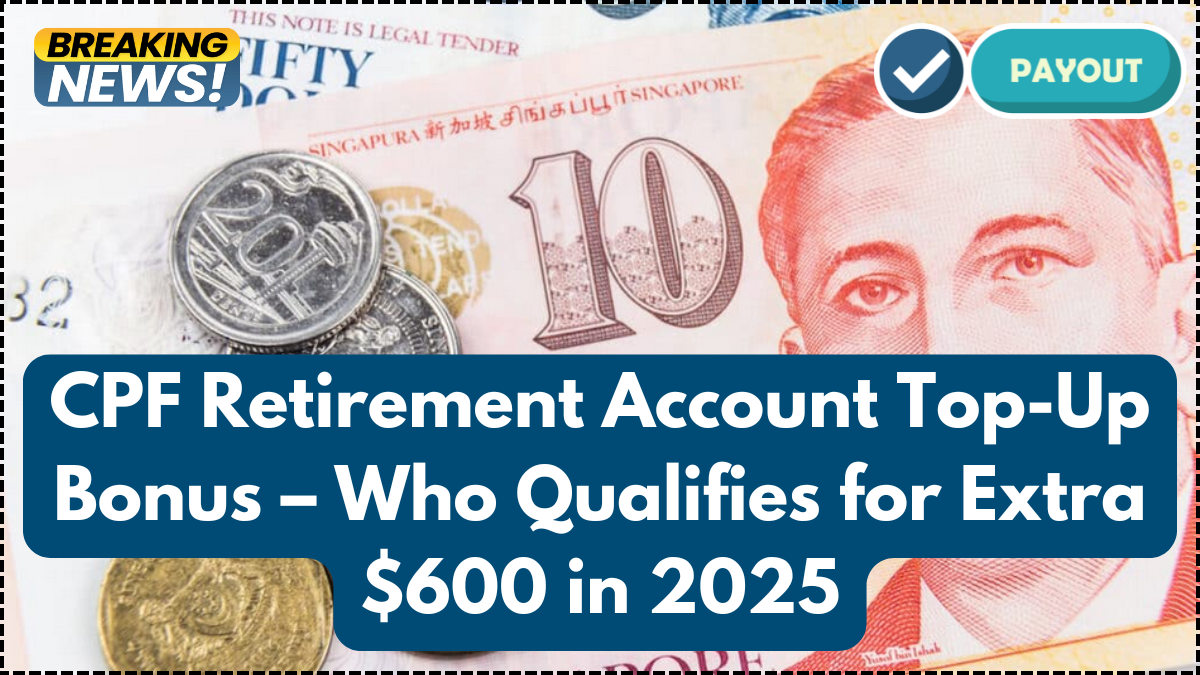 CPF Retirement Account Top-Up Bonus – Who Qualifies for Extra $600 in 2025