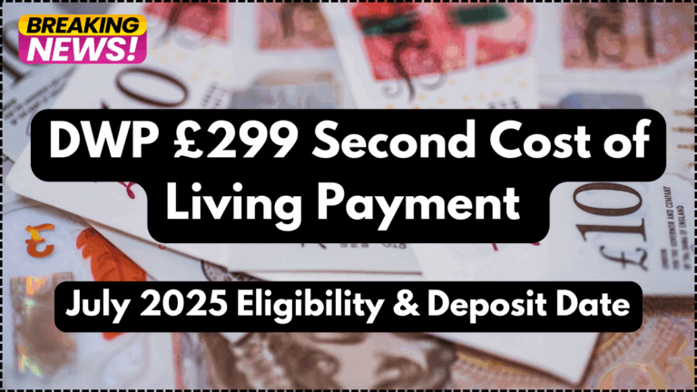 DWP £299 Second Cost of Living Payment – July 2025 Eligibility & Deposit Date