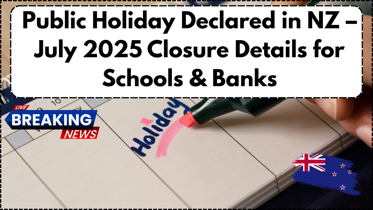 Public Holiday Declared in NZ – July 2025 Closure Details for Schools & Banks
