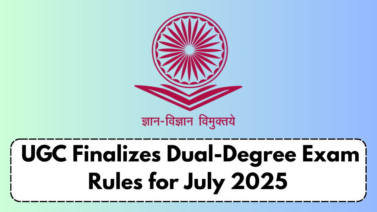 UGC Finalizes Dual-Degree Exam Rules for July 2025 – Key Guidelines for Simultaneous Courses