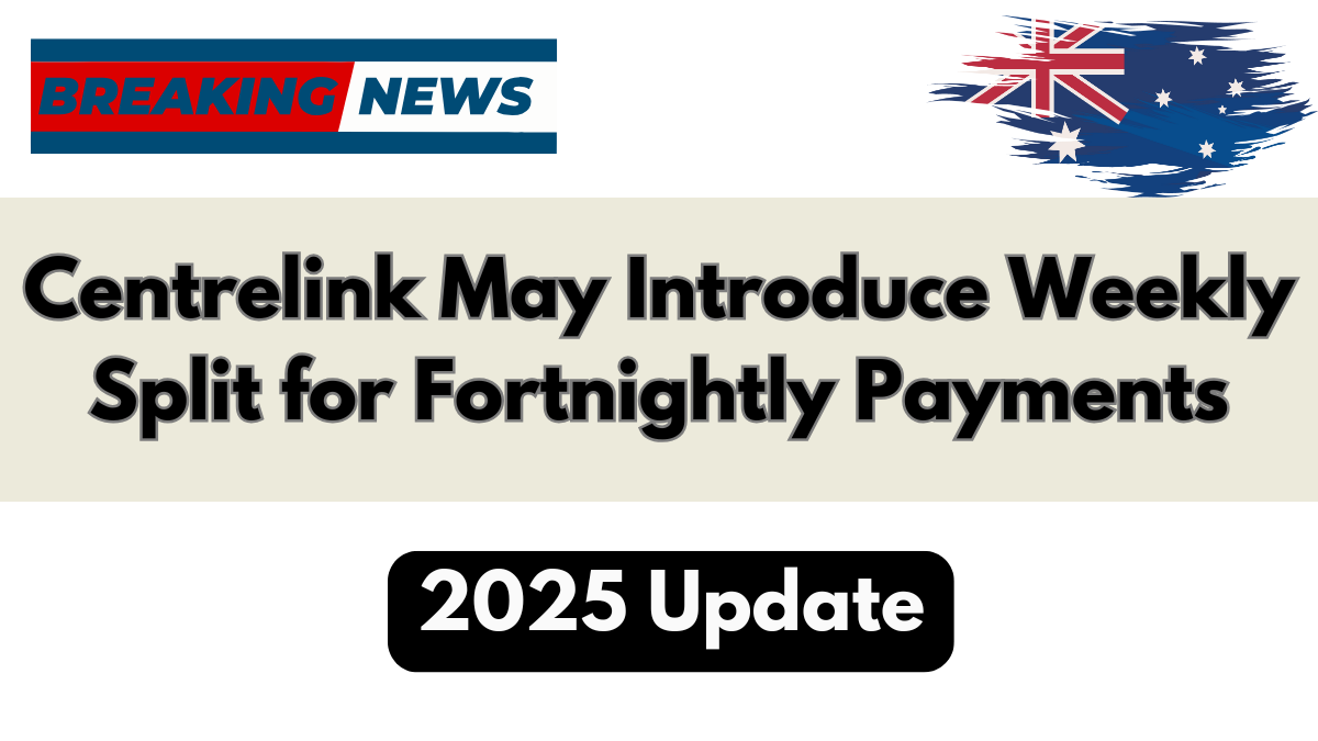Centrelink May Introduce Weekly Split for Fortnightly Payments – 2025 Update