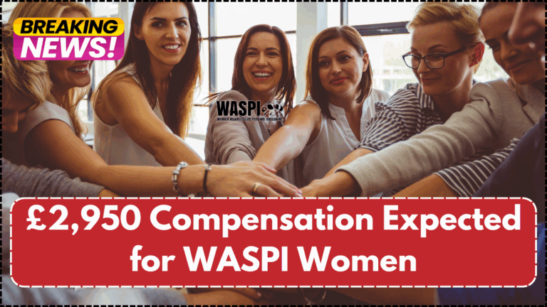 £2,950 Compensation Expected for WASPI Women: Eligibility and Payment Timeline