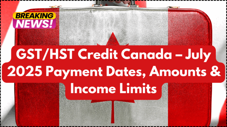GST/HST Credit Canada – July 2025 Payment Dates, Amounts & Income Limits