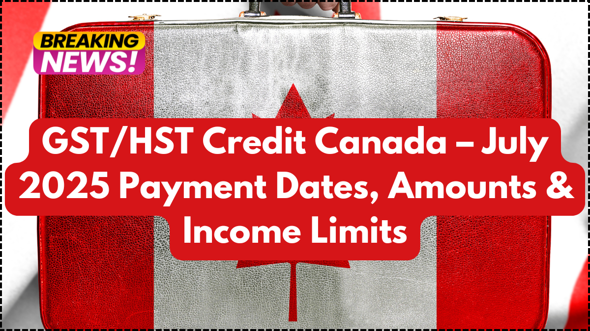 GST/HST Credit Canada – July 2025 Payment Dates, Amounts & Income Limits