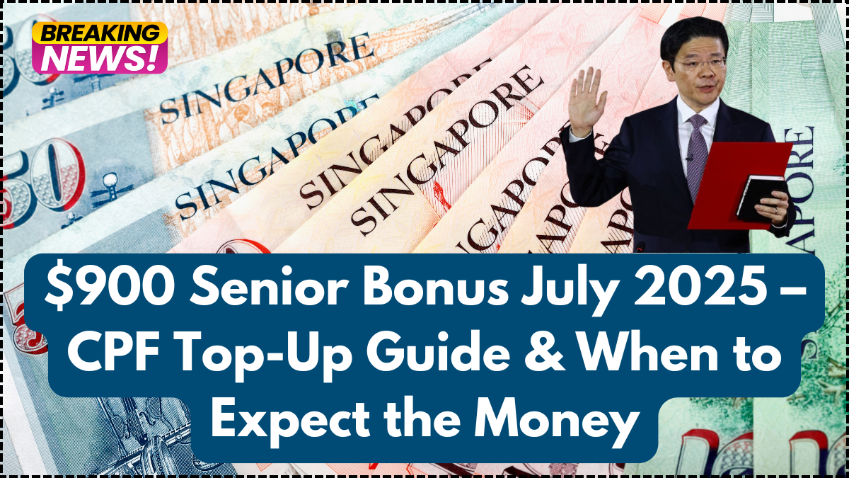 $900 Senior Bonus July 2025 – CPF Top-Up Guide & When to Expect the Money
