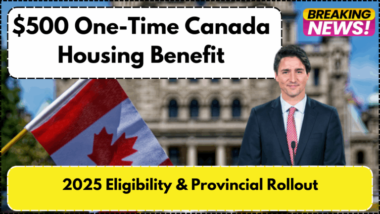 $500 One-Time Canada Housing Benefit – 2025 Eligibility & Provincial Rollout