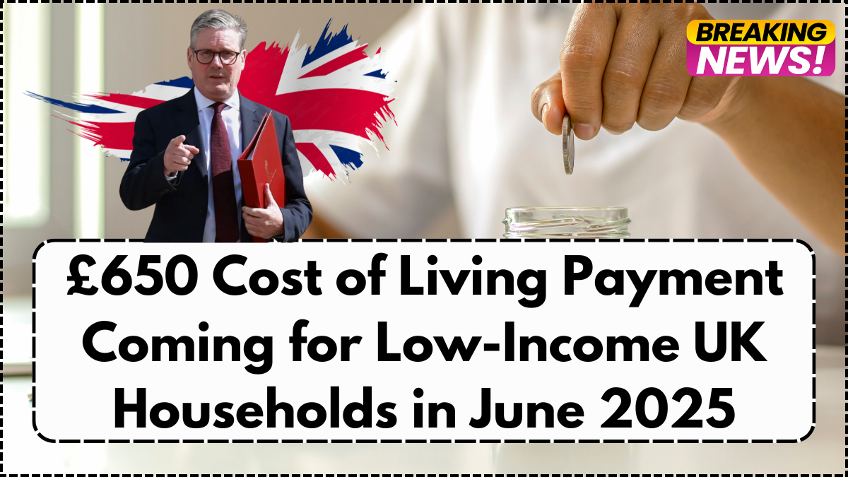 £650 Cost of Living Payment Coming for Low-Income UK Households in June 2025