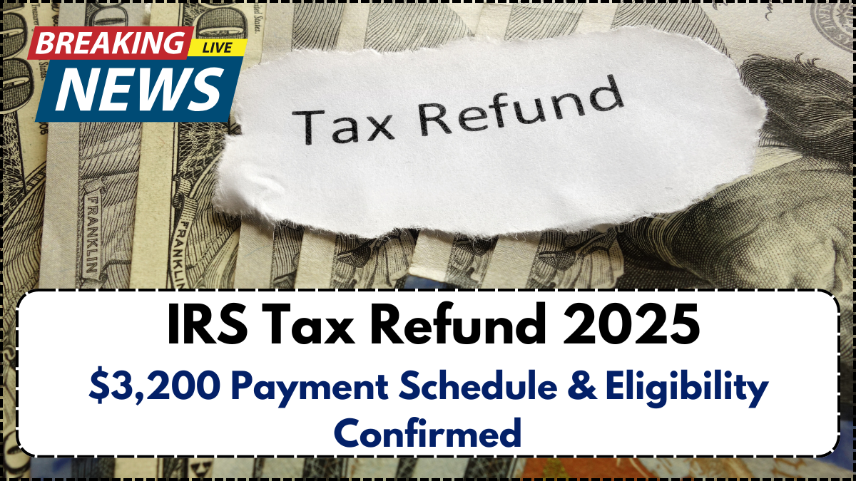 IRS Tax Refund 2025: $3,200 Payment Schedule & Eligibility Confirmed