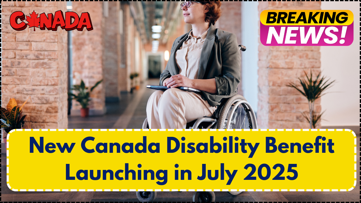 New Canada Disability Benefit Launching in July 2025: Eligibility and Payment Guide