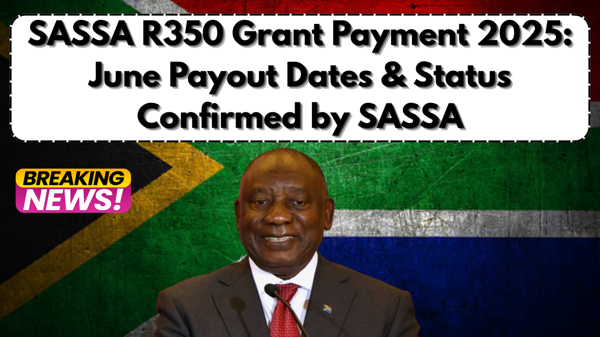 SASSA R350 Grant Payment 2025: June Payout Dates & Status Confirmed by SASSA