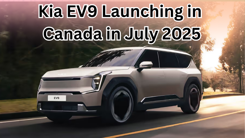 Kia EV9 Launching in Canada in July 2025: Features & Price Breakdown